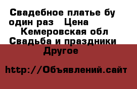 Свадебное платье бу , один раз › Цена ­ 3 000 - Кемеровская обл. Свадьба и праздники » Другое   